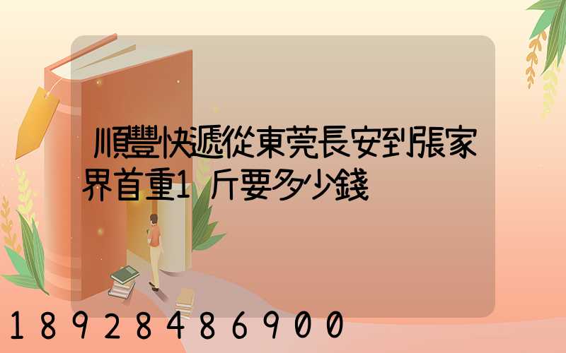 順豐快遞從東莞長安到張家界首重1斤要多少錢