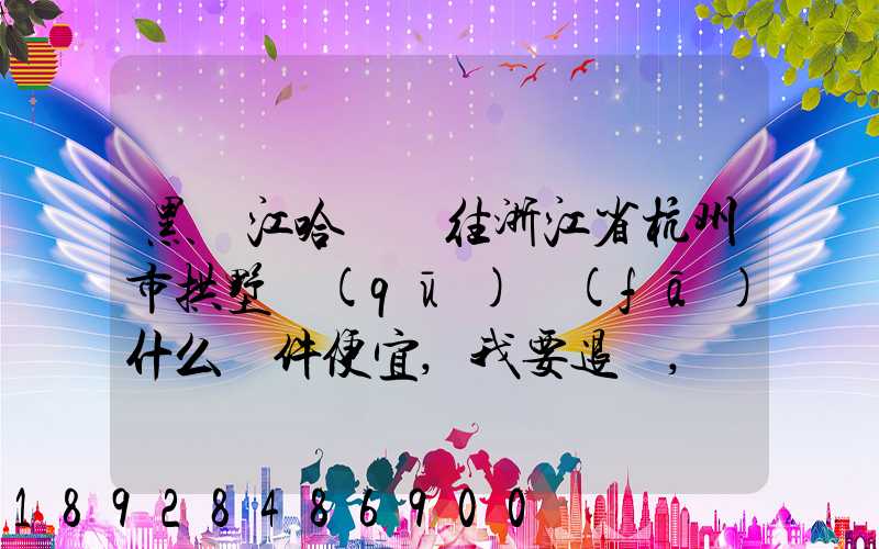 黑龍江哈爾濱往浙江省杭州市拱墅區(qū)發(fā)什么郵件便宜,我要退貨,發(fā)什么郵費(fèi)...