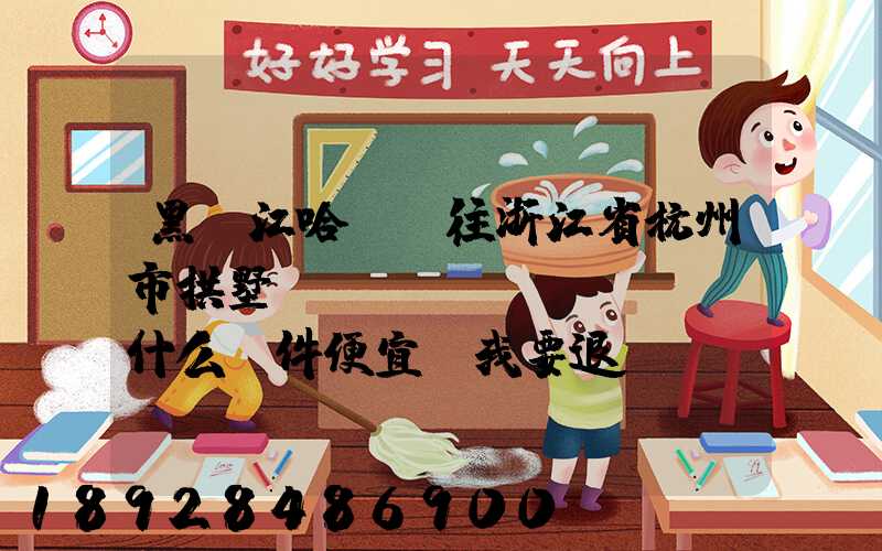 黑龍江哈爾濱往浙江省杭州市拱墅區(qū)發(fā)什么郵件便宜,我要退貨,發(fā)什么郵費...